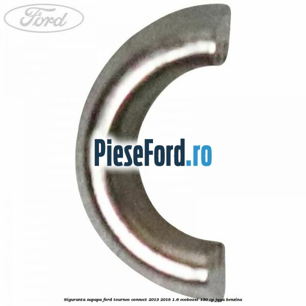 Siguranta supapa Ford Tourneo Connect 2013-2018 1.6 EcoBoost 150 cp JQGA benzina