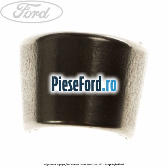 Siguranta supapa Ford Transit 2000-2006 2.4 TDdi 120 cp D4FA diesel