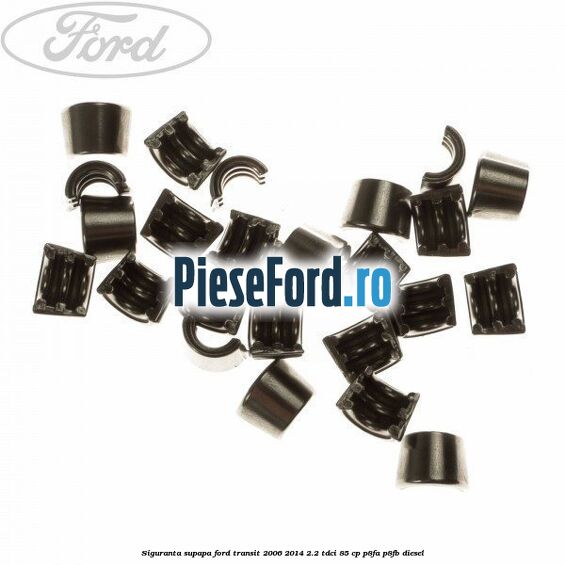 Siguranta supapa Ford Transit 2006-2014 2.2 TDCi 85 cp P8FA, P8FB diesel