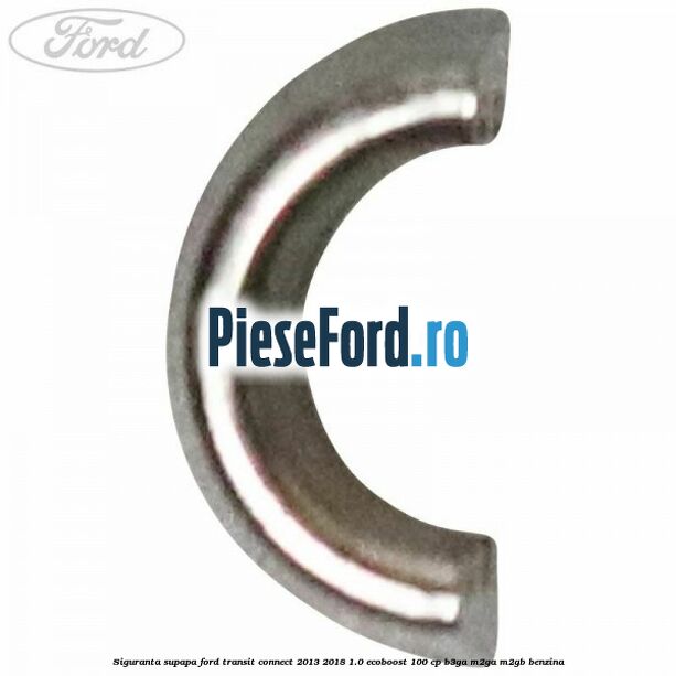 Siguranta supapa Ford Transit Connect 2013-2018 1.0 EcoBoost 100 cp B3GA, M2GA, M2GB benzina