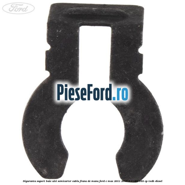 Siguranta suport baie ulei semicarter cablu frana de mana Ford C-Max 2011-2015 2.0 TDCi 163 cp TXDB diesel