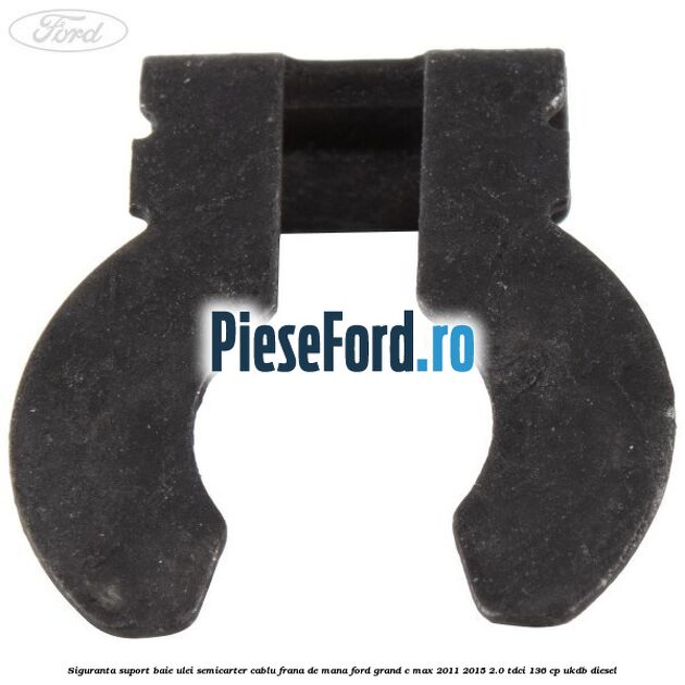 Siguranta suport baie ulei semicarter cablu frana de mana Ford Grand C-Max 2011-2015 2.0 TDCi 136 cp UKDB diesel