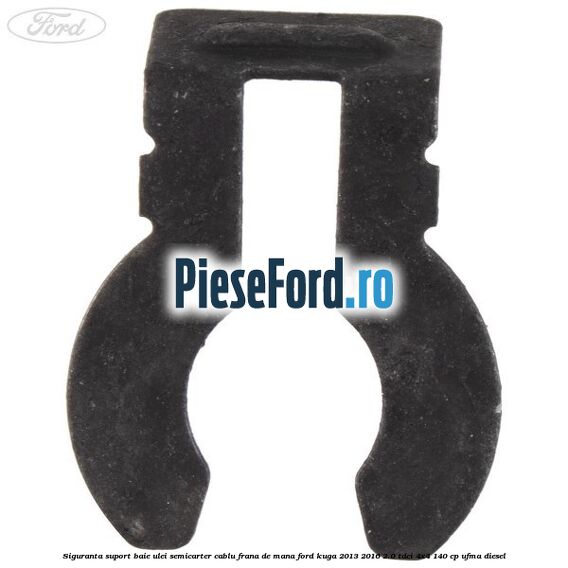 Siguranta suport baie ulei semicarter cablu frana de mana Ford Kuga 2013-2016 2.0 TDCi 4x4 140 cp UFMA diesel