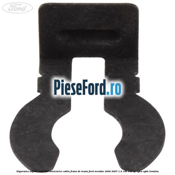 Siguranta suport baie ulei semicarter cablu frana de mana Ford Mondeo 2000-2007 1.8 16V 110 cp CGBA, CGBB benzina