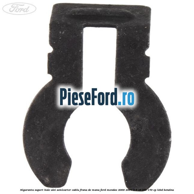 Siguranta suport baie ulei semicarter cablu frana de mana Ford Mondeo 2000-2007 2.5 V6 24V 170 cp LCBD benzina