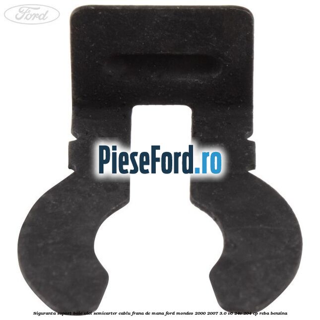 Siguranta suport baie ulei semicarter cablu frana de mana Ford Mondeo 2000-2007 3.0 V6 24V 204 cp REBA benzina