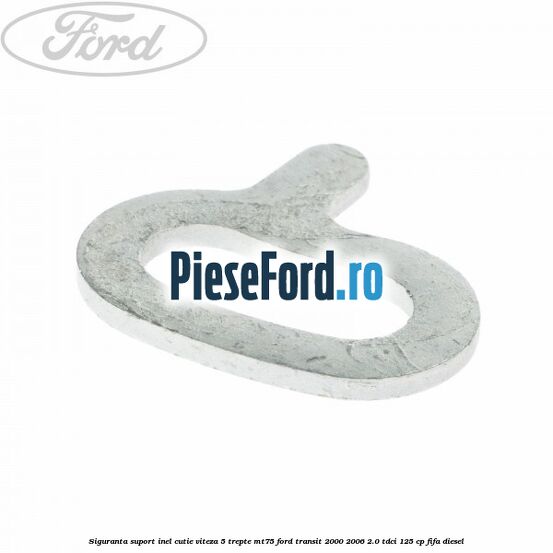 Siguranta suport inel cutie viteza 5 trepte MT75 Ford Transit 2000-2006 2.0 TDCi 125 cp FIFA diesel