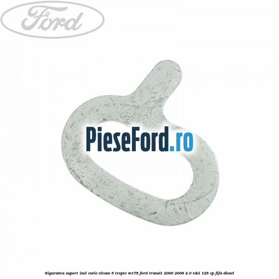 Siguranta suport inel cutie viteza 5 trepte MT75 Ford Transit 2000-2006 2.0 TDCi 125 cp FIFA diesel