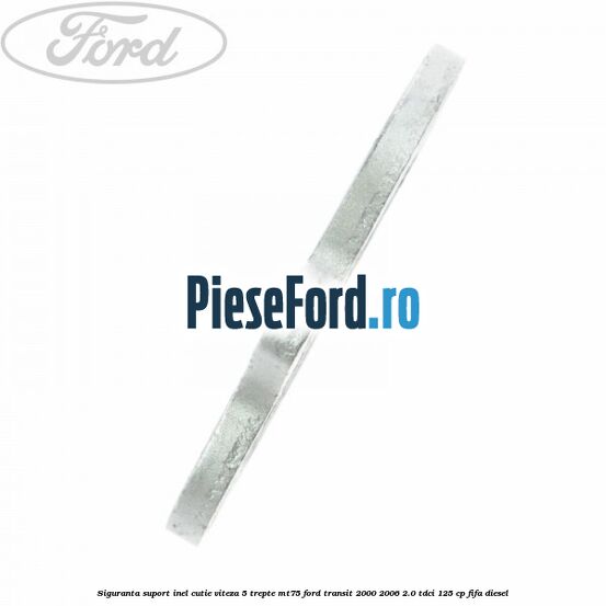 Siguranta suport inel cutie viteza 5 trepte MT75 Ford Transit 2000-2006 2.0 TDCi 125 cp FIFA diesel