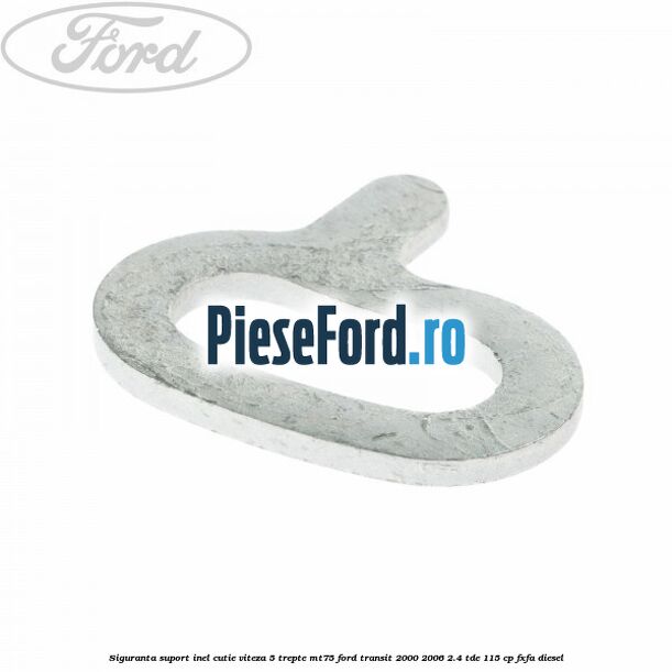 Siguranta suport inel cutie viteza 5 trepte MT75 Ford Transit 2000-2006 2.4 TDE 115 cp FXFA diesel