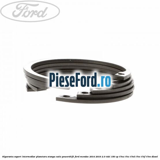 Siguranta suport intermediar planetara stanga cutie Powershift Ford Mondeo 2014-2018 2.0 TDCi 150 cp Siguranta suport intermediar planetara stanga cutie Powershift Ford Mondeo 2014-2018 2.0 TDCi 150 cp T7CA, T7CC, T7CD, T7CE, T7CF, T7CN diesel