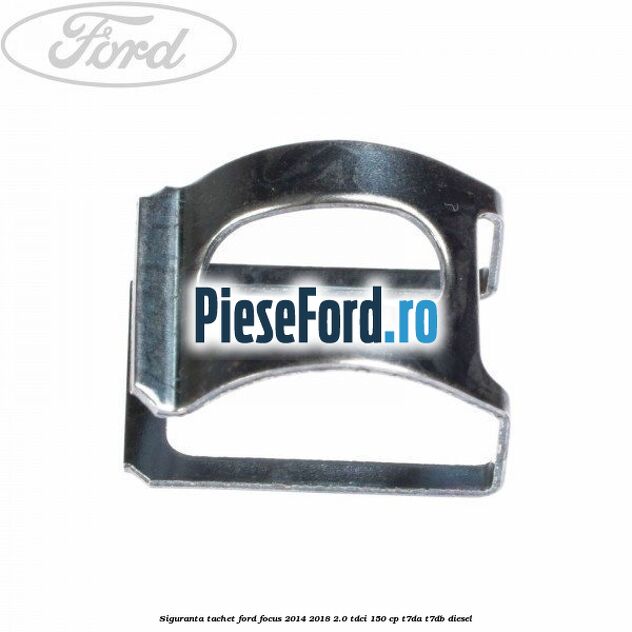 Siguranta tachet Ford Focus 2014-2018 2.0 TDCi 150 cp Siguranta tachet Ford Focus 2014-2018 2.0 TDCi 150 cp T7DA, T7DB diesel