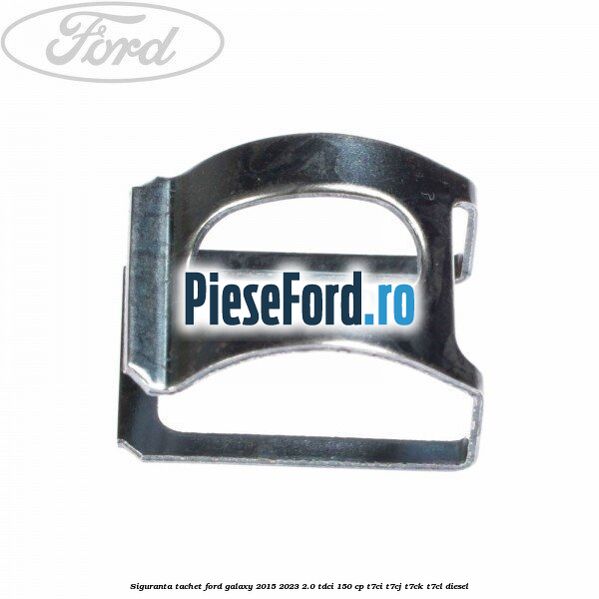 Siguranta tachet Ford Galaxy 2015-2023 2.0 TDCi 150 cp T7CI, T7CJ, T7CK, T7CL diesel