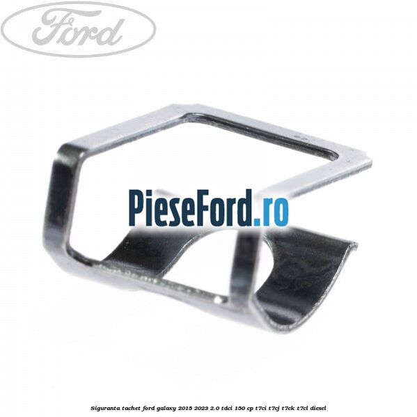 Siguranta tachet Ford Galaxy 2015-2023 2.0 TDCi 150 cp T7CI, T7CJ, T7CK, T7CL diesel