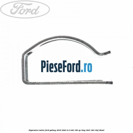 Siguranta tachet Ford Galaxy 2015-2023 2.0 TDCi 180 cp T8CG, T8CH, T8CI, T8CJ diesel