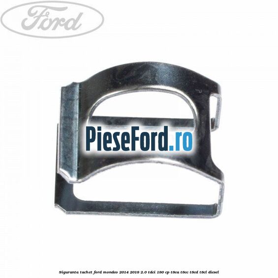 Siguranta tachet Ford Mondeo 2014-2018 2.0 TDCi 180 cp T8CA, T8CC, T8CD, T8CL diesel