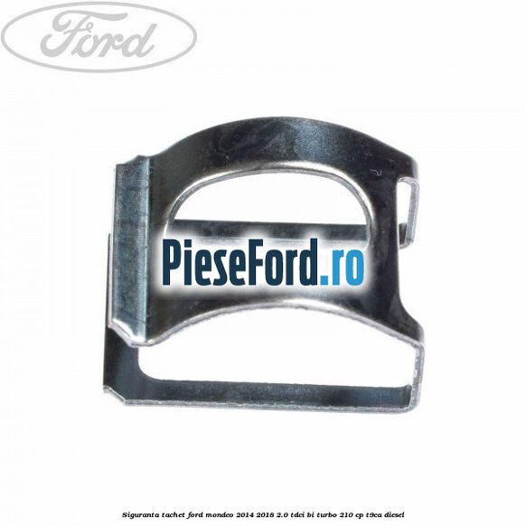 Siguranta tachet Ford Mondeo 2014-2018 2.0 TDCi Bi-Turbo 210 cp T9CA diesel