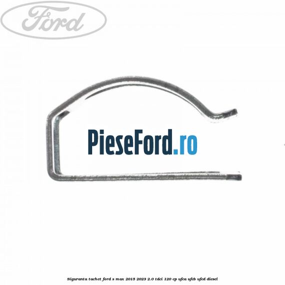Siguranta tachet Ford S-Max 2015-2023 2.0 TDCi 120 cp UFCA, UFCB, UFCD diesel
