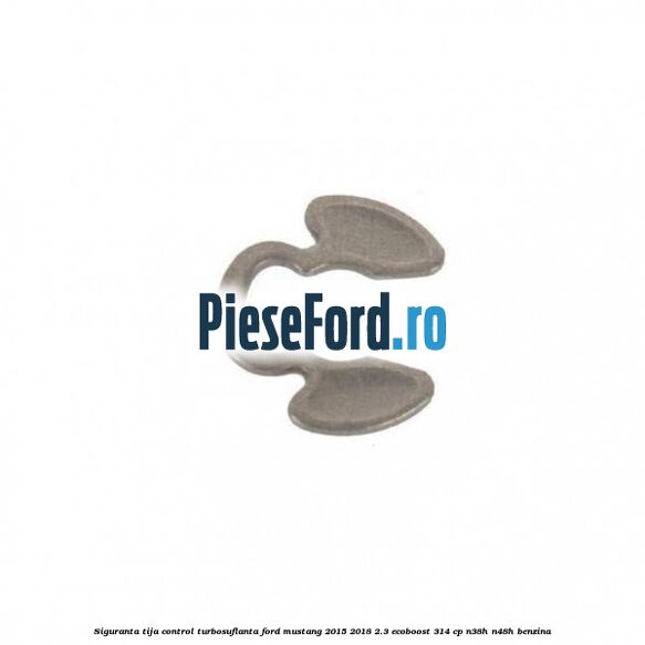 Siguranta tija control turbosuflanta Ford Mustang 2015-2018 2.3 EcoBoost 314 cp Siguranta tija control turbosuflanta Ford Mustang 2015-2018 2.3 EcoBoost 314 cp N38H, N48H benzina