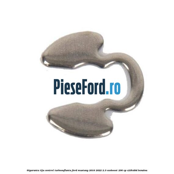 Siguranta tija control turbosuflanta Ford Mustang 2018-2022 2.3 EcoBoost 290 cp C23HD0D benzina