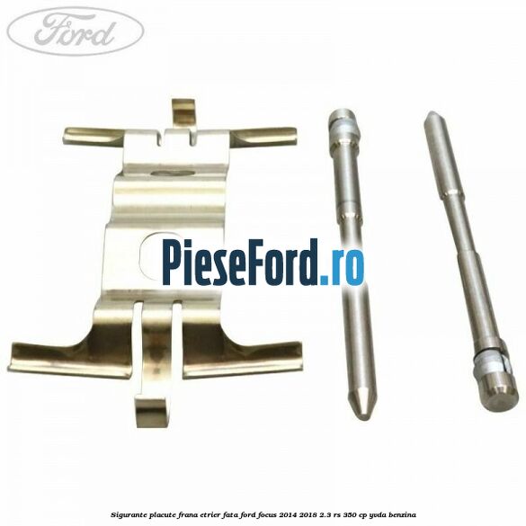 Sigurante placute frana etrier fata Ford Focus 2014-2018 2.3 RS 350 cp YVDA benzina