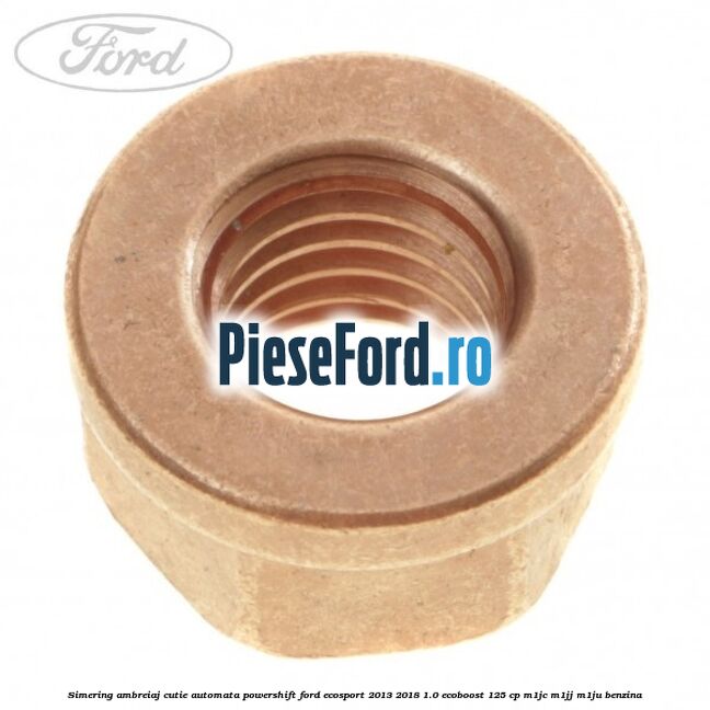 Simering ambreiaj cutie automata Powershift Ford EcoSport 2013-2018 1.0 EcoBoost 125 cp Simering ambreiaj cutie automata Powershift Ford EcoSport 2013-2018 1.0 EcoBoost 125 cp M1JC, M1JJ, M1JU benzina