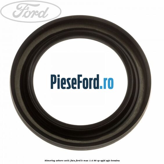 Simering arbore cotit fata Ford B-Max 1.4 90 cp SPJD, SPJE benzina