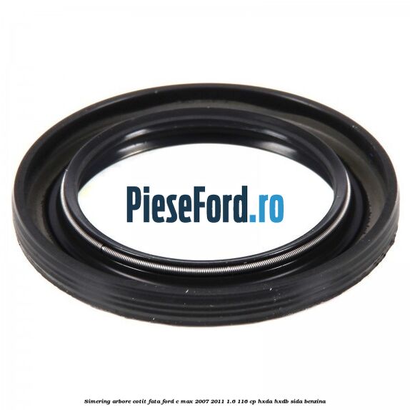 Simering arbore cotit fata Ford C-Max 2007-2011 1.6 116 cp HXDA, HXDB, SIDA benzina