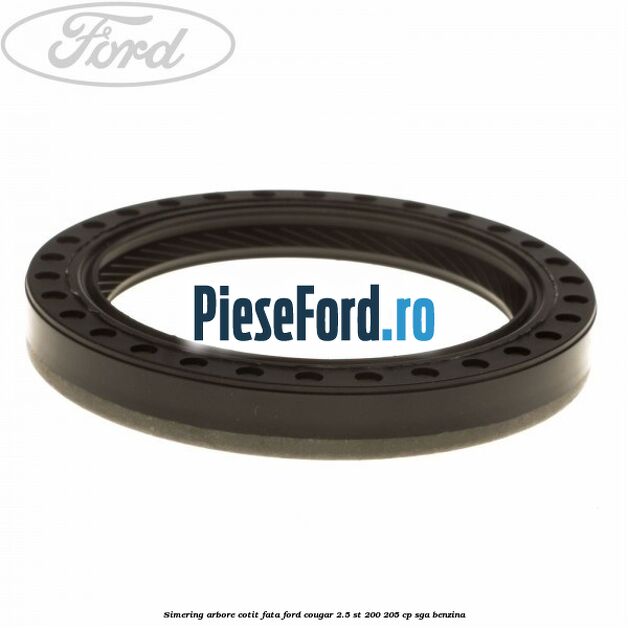 Simering arbore cotit fata Ford Cougar 2.5 ST 200 205 cp SGA benzina