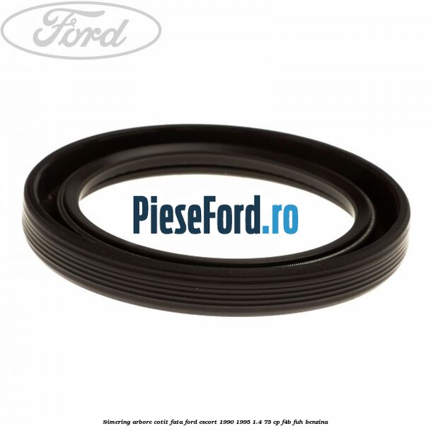 Simering arbore cotit fata Ford Escort 1990-1995 1.4 75 cp Simering arbore cotit fata Ford Escort 1990-1995 1.4 75 cp F4B, FUH benzina