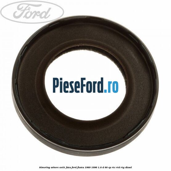 Simering arbore cotit fata Ford Fiesta 1989-1996 1.8 D 60 cp Simering arbore cotit fata Ford Fiesta 1989-1996 1.8 D 60 cp RTC, RTD, RTG diesel