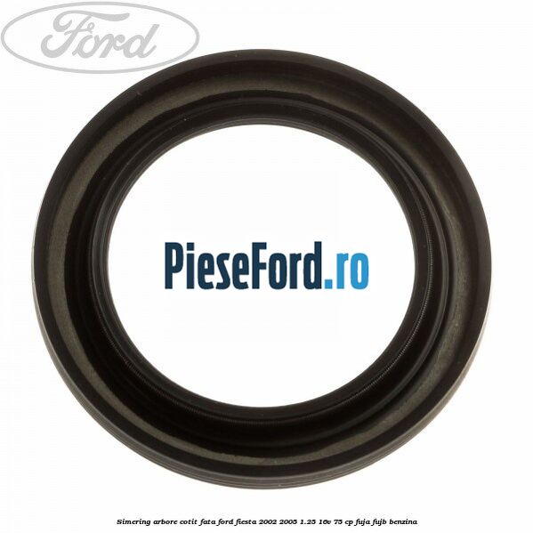 Simering arbore cotit fata Ford Fiesta 2002-2005 1.25 16V 75 cp FUJA, FUJB benzina
