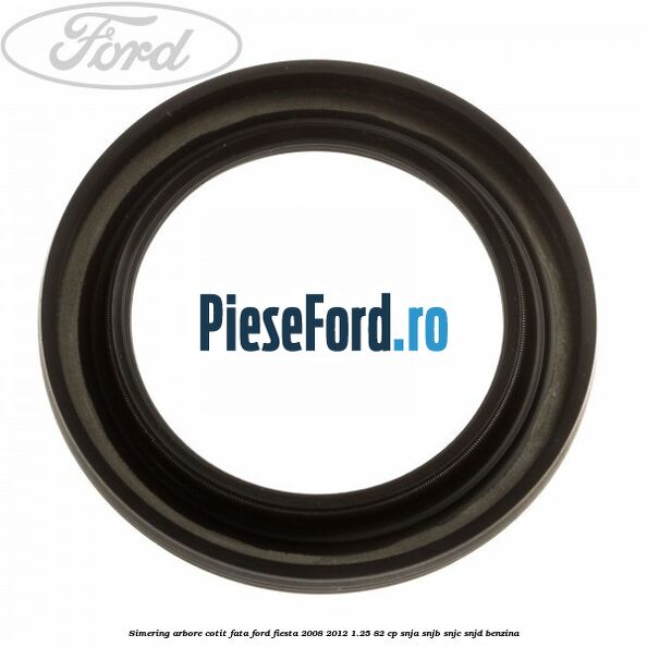 Simering arbore cotit fata Ford Fiesta 2008-2012 1.25 82 cp SNJA, SNJB, SNJC, SNJD benzina