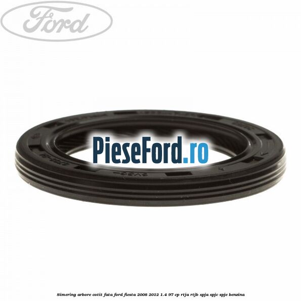 Simering arbore cotit fata Ford Fiesta 2008-2012 1.4 97 cp RTJA, RTJB, SPJA, SPJC, SPJE benzina