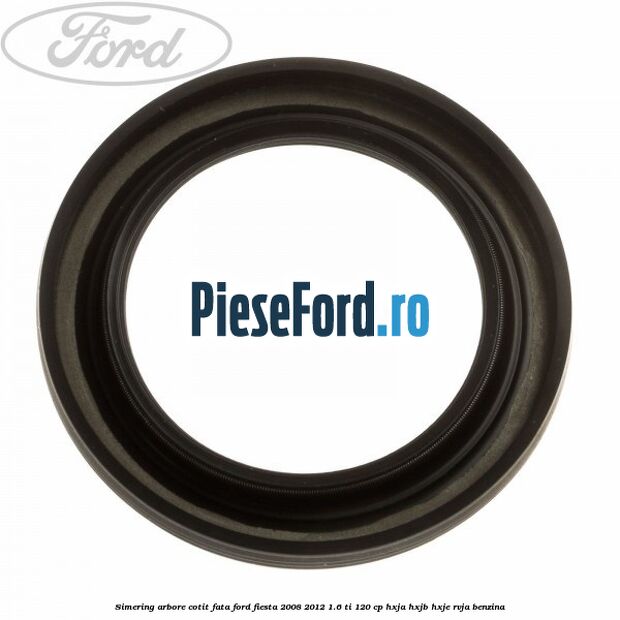 Simering arbore cotit fata Ford Fiesta 2008-2012 1.6 Ti 120 cp HXJA, HXJB, HXJE, RVJA benzina