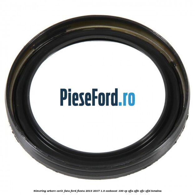Simering arbore cotit fata Ford Fiesta 2013-2017 1.0 EcoBoost 100 cp SFJA, SFJB, SFJC, SFJD benzina