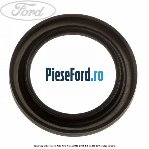 Simering arbore cotit fata Ford Fiesta 2013-2017 1.6 ST 200 200 cp JTJC benzina