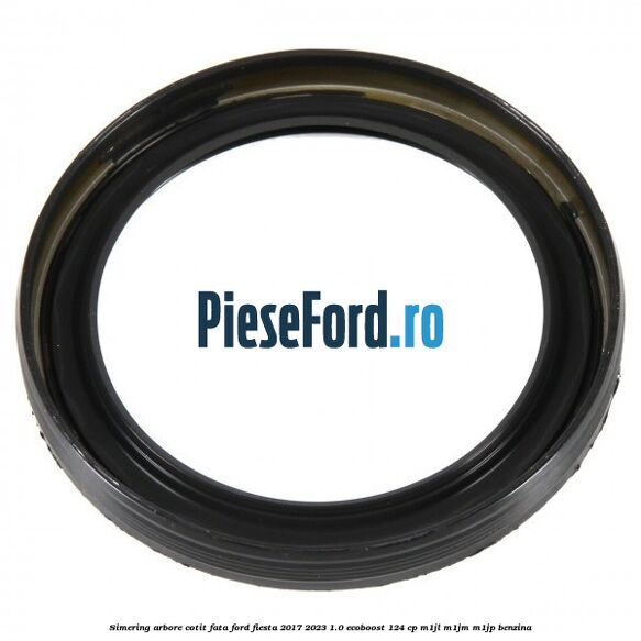 Simering arbore cotit fata Ford Fiesta 2017-2023 1.0 EcoBoost 124 cp Simering arbore cotit fata Ford Fiesta 2017-2023 1.0 EcoBoost 124 cp M1JL, M1JM, M1JP benzina