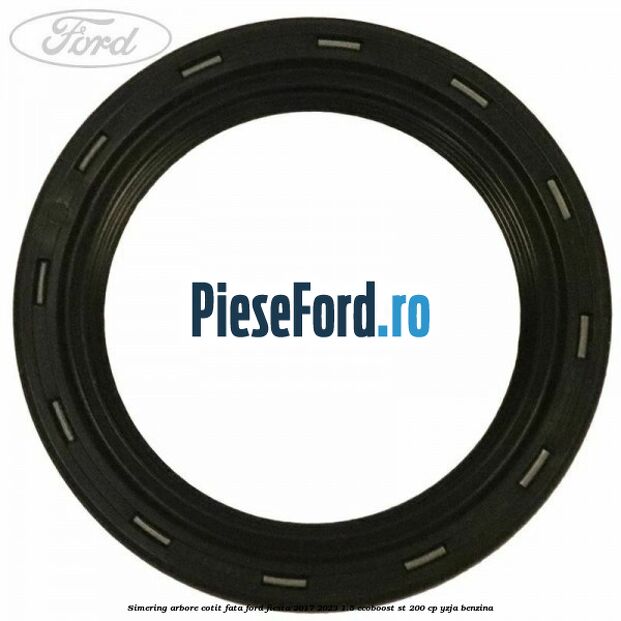 Simering arbore cotit fata Ford Fiesta 2017-2023 1.5 EcoBoost ST 200 cp YZJA benzina