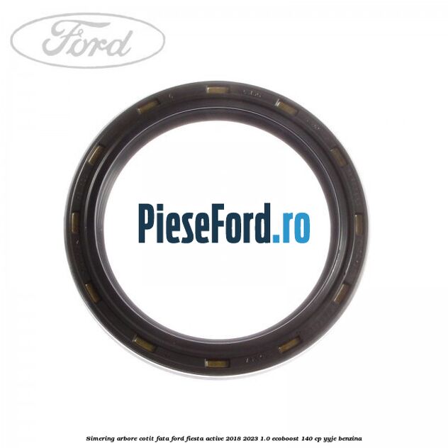 Simering arbore cotit fata Ford Fiesta Active 2018-2023 1.0 EcoBoost 140 cp YYJE benzina
