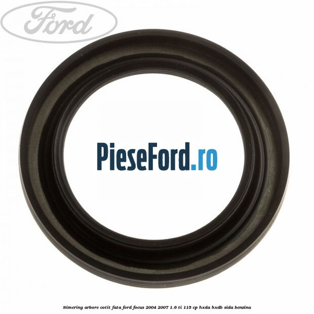 Simering arbore cotit fata Ford Focus 2004-2007 1.6 Ti 115 cp Simering arbore cotit fata Ford Focus 2004-2007 1.6 Ti 115 cp HXDA, HXDB, SIDA benzina