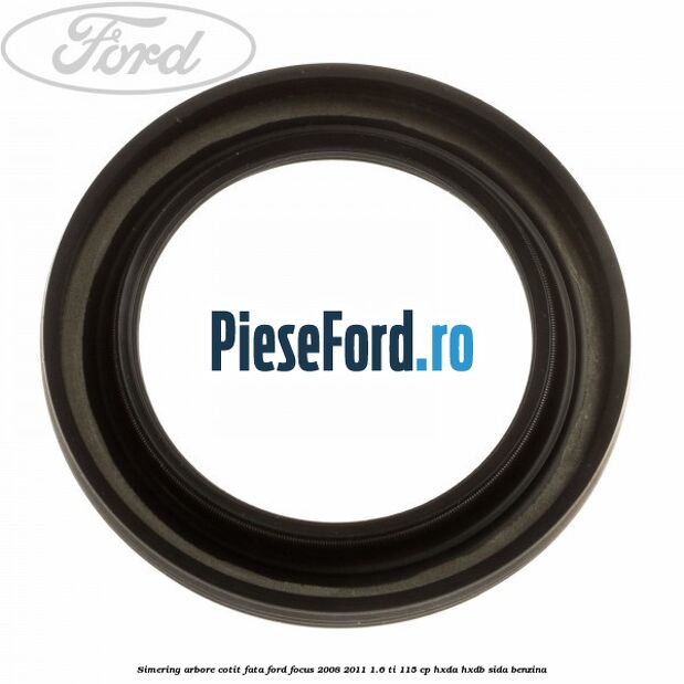 Simering arbore cotit fata Ford Focus 2008-2011 1.6 Ti 115 cp Simering arbore cotit fata Ford Focus 2008-2011 1.6 Ti 115 cp HXDA, HXDB, SIDA benzina