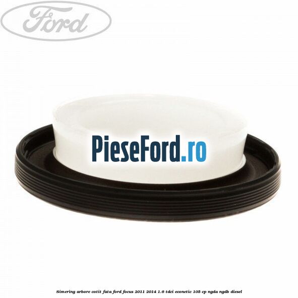 Simering arbore cotit fata Ford Focus 2011-2014 1.6 TDCi ECOnetic 105 cp Simering arbore cotit fata Ford Focus 2011-2014 1.6 TDCi ECOnetic 105 cp NGDA, NGDB diesel