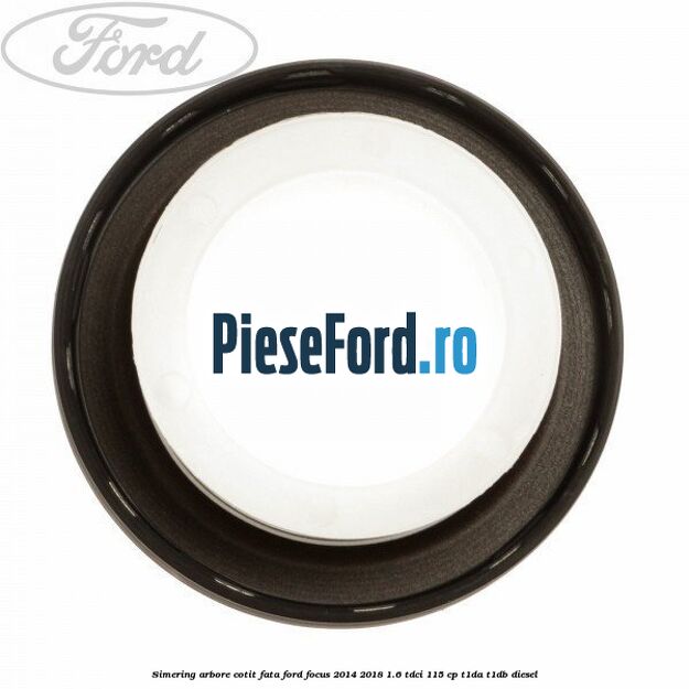 Simering arbore cotit fata Ford Focus 2014-2018 1.6 TDCi 115 cp T1DA, T1DB diesel