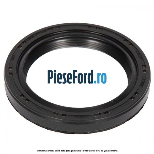 Simering arbore cotit fata Ford Focus 2014-2018 2.3 RS 350 cp YVDA benzina