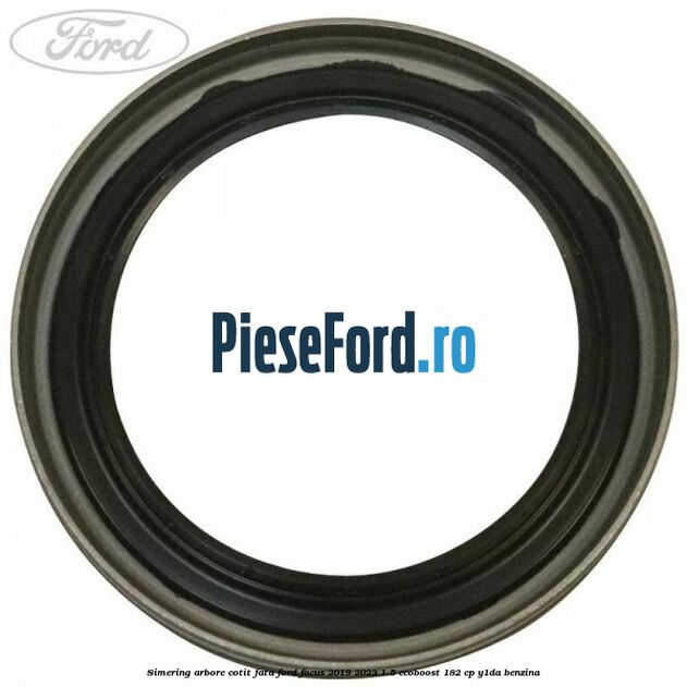 Simering arbore cotit fata Ford Focus 2019-2023 1.5 EcoBoost 182 cp Y1DA benzina