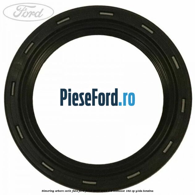 Simering arbore cotit fata Ford Focus 2019-2023 1.5 EcoBoost 182 cp Y1DA benzina
