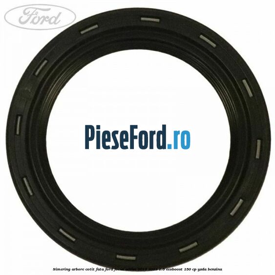 Simering arbore cotit fata Ford Focus Active 2019-2023 1.5 EcoBoost 150 cp Simering arbore cotit fata Ford Focus Active 2019-2023 1.5 EcoBoost 150 cp YZDA benzina