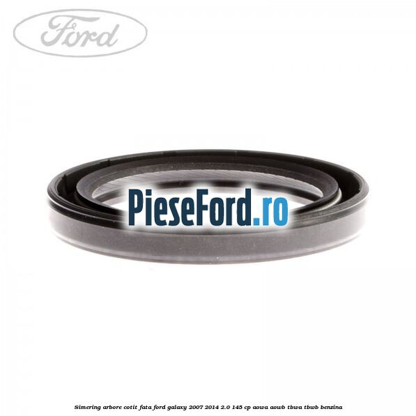 Simering arbore cotit fata Ford Galaxy 2007-2014 2.0 145 cp Simering arbore cotit fata Ford Galaxy 2007-2014 2.0 145 cp AOWA, AOWB, TBWA, TBWB benzina