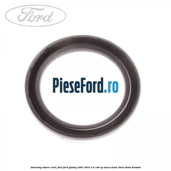 Simering arbore cotit fata Ford Galaxy 2007-2014 2.0 145 cp Simering arbore cotit fata Ford Galaxy 2007-2014 2.0 145 cp AOWA, AOWB, TBWA, TBWB benzina